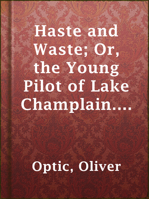 Title details for Haste and Waste; Or, the Young Pilot of Lake Champlain. a Story for Young People by Oliver Optic - Available